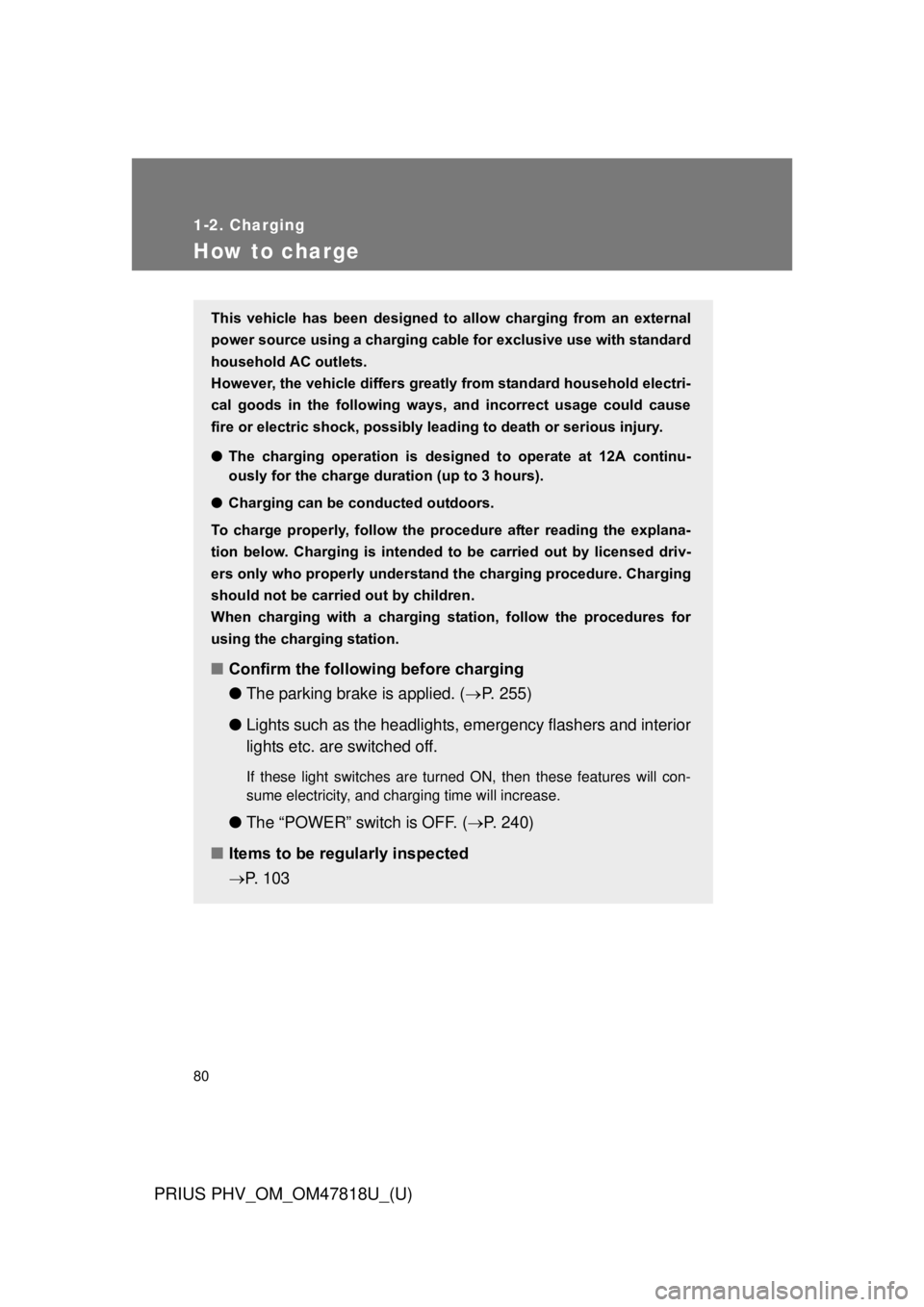 TOYOTA PRIUS PHV 2012 Manual PDF 80
1-2. Charging
PRIUS PHV_OM_OM47818U_(U)
How to charge
This vehicle has been designed to allow charging from an external
power source using a charging cable for exclusive use with standar TOYOTA PRIUS PHV 2012 Manual PDF 80
1-2. Charging
PRIUS PHV_OM_OM47818U_(U)
How to charge
This vehicle has been designed to allow charging from an external
power source using a charging cable for exclusive use with standar