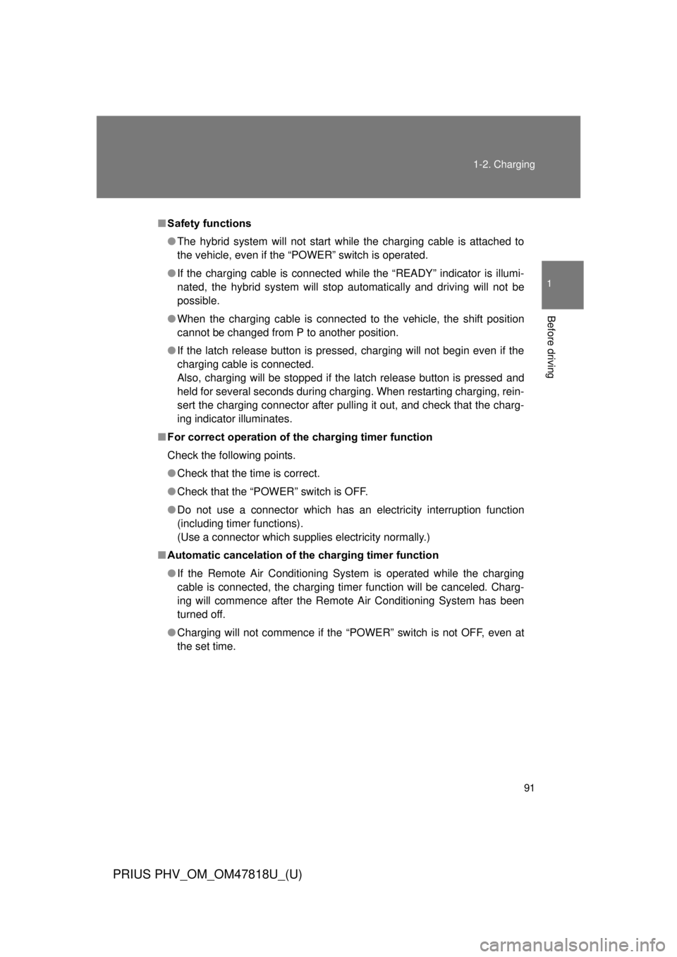 TOYOTA PRIUS PHV 2012  Owners Manual 91
1-2. Charging
1
Before driving
PRIUS PHV_OM_OM47818U_(U)
■
Safety functions
● The hybrid system will not start while the charging cable is attached to
the vehicle, even if the “POWER” switc