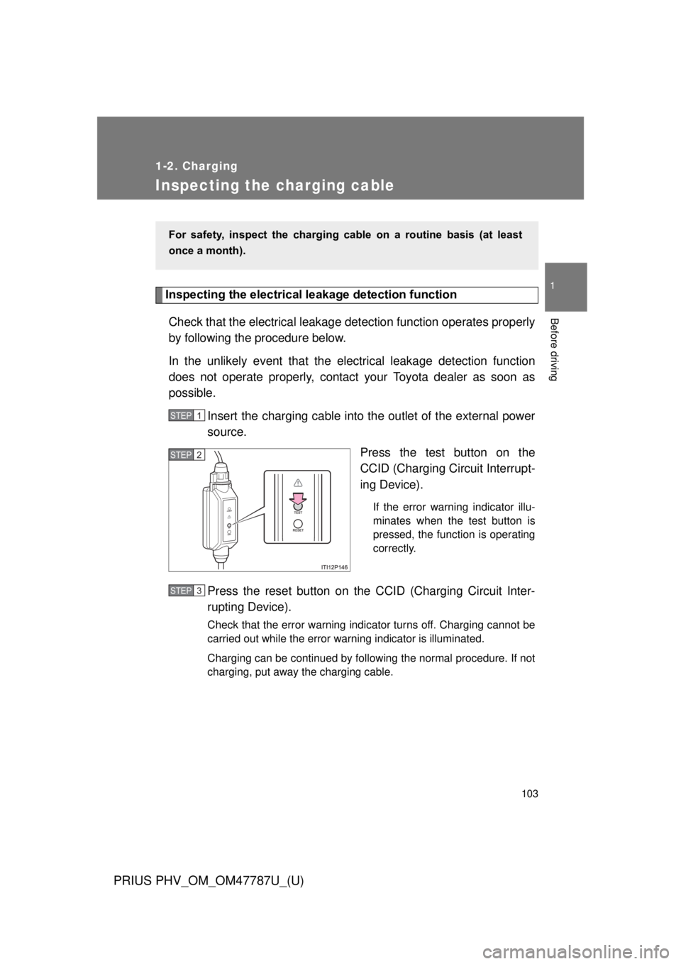TOYOTA PRIUS PHV 2013 Owners Manual 103
1
1-2. Charging
Before driving
PRIUS PHV_OM_OM47787U_(U)
Inspecting the charging cable
Inspecting the electrical leakage detection function
Check that the electrical leakage det ection function op TOYOTA PRIUS PHV 2013 Owners Manual 103
1
1-2. Charging
Before driving
PRIUS PHV_OM_OM47787U_(U)
Inspecting the charging cable
Inspecting the electrical leakage detection function
Check that the electrical leakage det ection function op