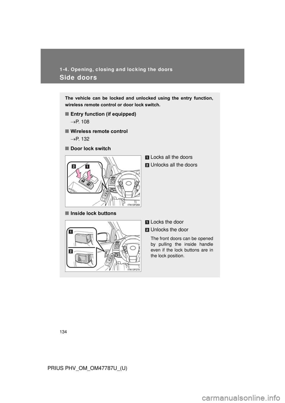 TOYOTA PRIUS PHV 2013 Owners Manual 134
1-4. Opening, closing and locking the doors
PRIUS PHV_OM_OM47787U_(U)
Side doors
The vehicle can be locked and unlocked using the entry function,
wireless remote control or door lock swi TOYOTA PRIUS PHV 2013 Owners Manual 134
1-4. Opening, closing and locking the doors
PRIUS PHV_OM_OM47787U_(U)
Side doors
The vehicle can be locked and unlocked using the entry function,
wireless remote control or door lock swi