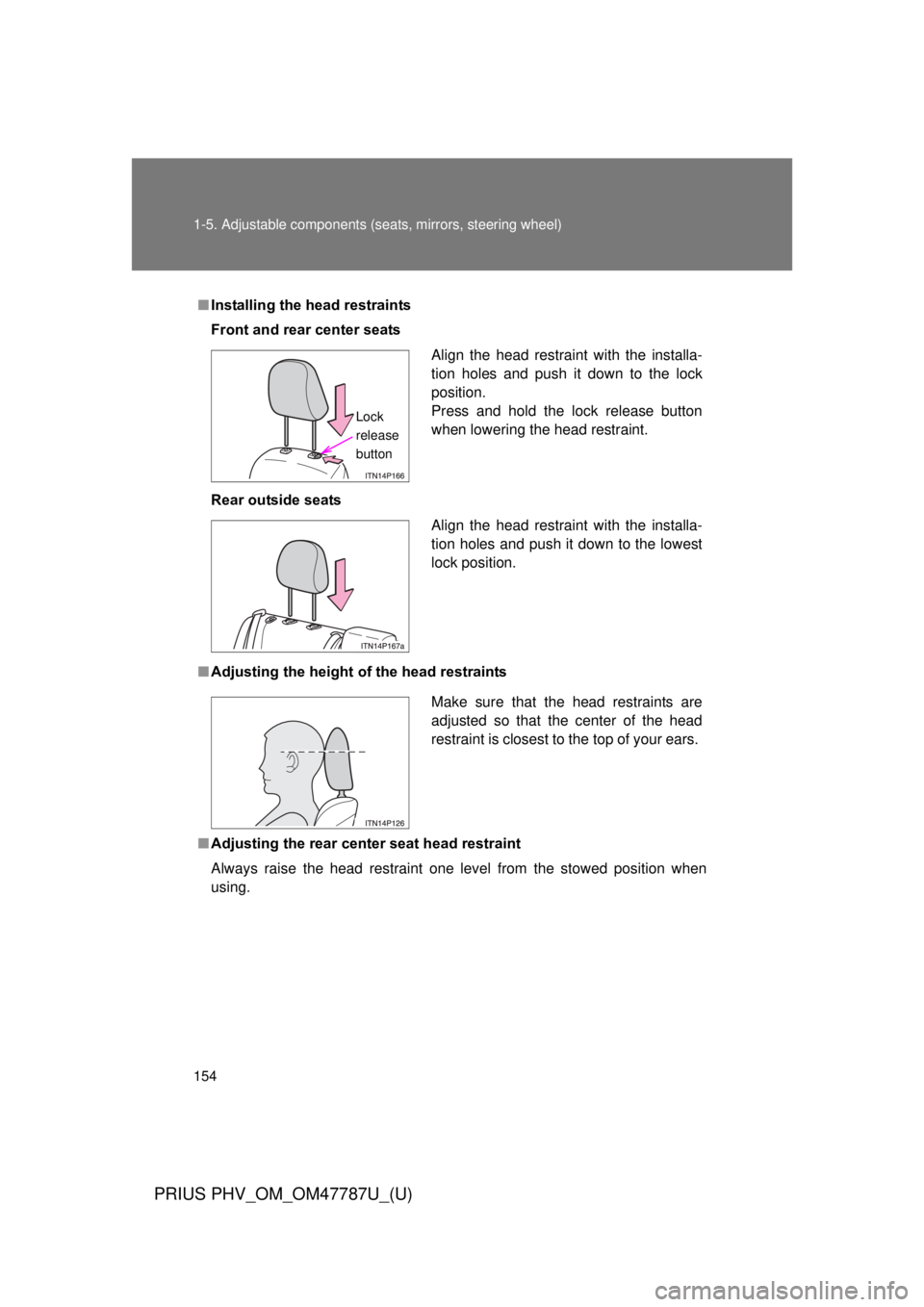 TOYOTA PRIUS PHV 2013 Owners Manual 154 1-5. Adjustable components (seats, mirrors, steering wheel)
PRIUS PHV_OM_OM47787U_(U)
■Installing the head restraints
Front and rear center seats
Rear outside seats
■ Adjusting the height of TOYOTA PRIUS PHV 2013 Owners Manual 154 1-5. Adjustable components (seats, mirrors, steering wheel)
PRIUS PHV_OM_OM47787U_(U)
■Installing the head restraints
Front and rear center seats
Rear outside seats
■ Adjusting the height of