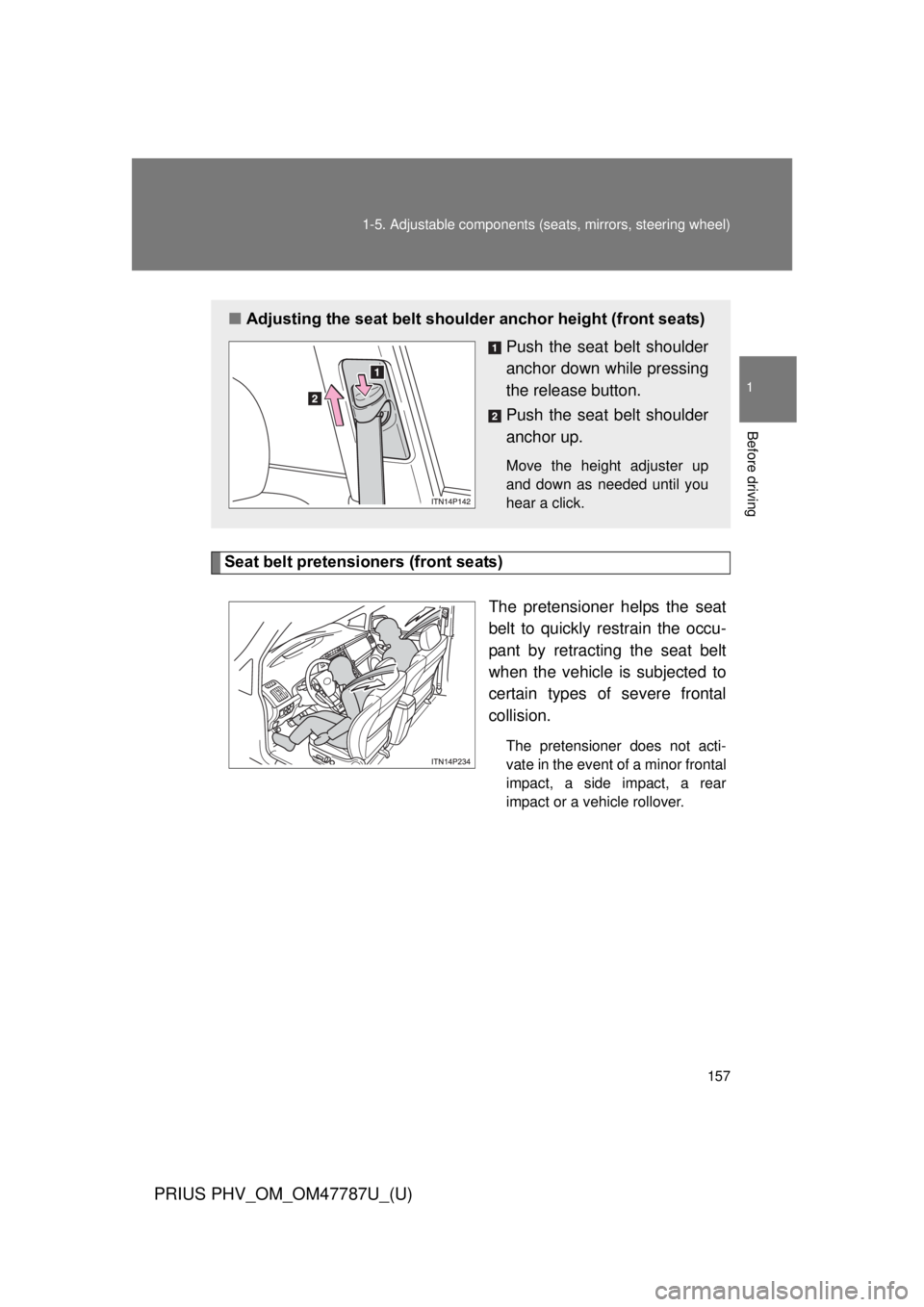 TOYOTA PRIUS PHV 2013 Owners Manual 157
1-5. Adjustable components (s
eats, mirrors, steering wheel)
1
Before driving
PRIUS PHV_OM_OM47787U_(U)
Seat belt pretensioners (front seats)
The pretensioner helps the seat
belt to quickly restra TOYOTA PRIUS PHV 2013 Owners Manual 157
1-5. Adjustable components (s
eats, mirrors, steering wheel)
1
Before driving
PRIUS PHV_OM_OM47787U_(U)
Seat belt pretensioners (front seats)
The pretensioner helps the seat
belt to quickly restra