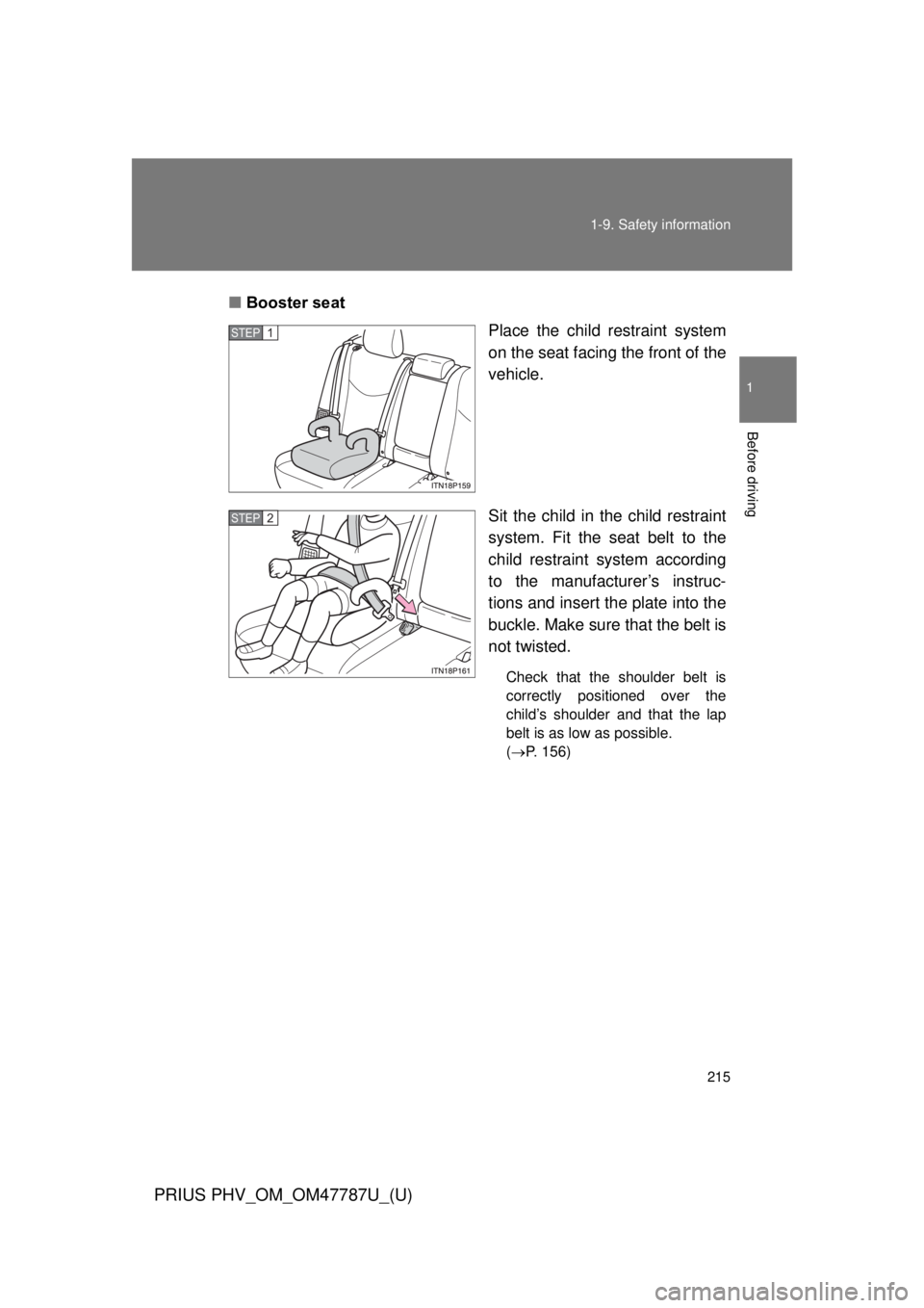 TOYOTA PRIUS PHV 2013  Owners Manual 215
1-9. Safety information
1
Before driving
PRIUS PHV_OM_OM47787U_(U)
■
Booster seat
Place the child restraint system
on the seat facing the front of the
vehicle.
Sit the child in the child restrai
