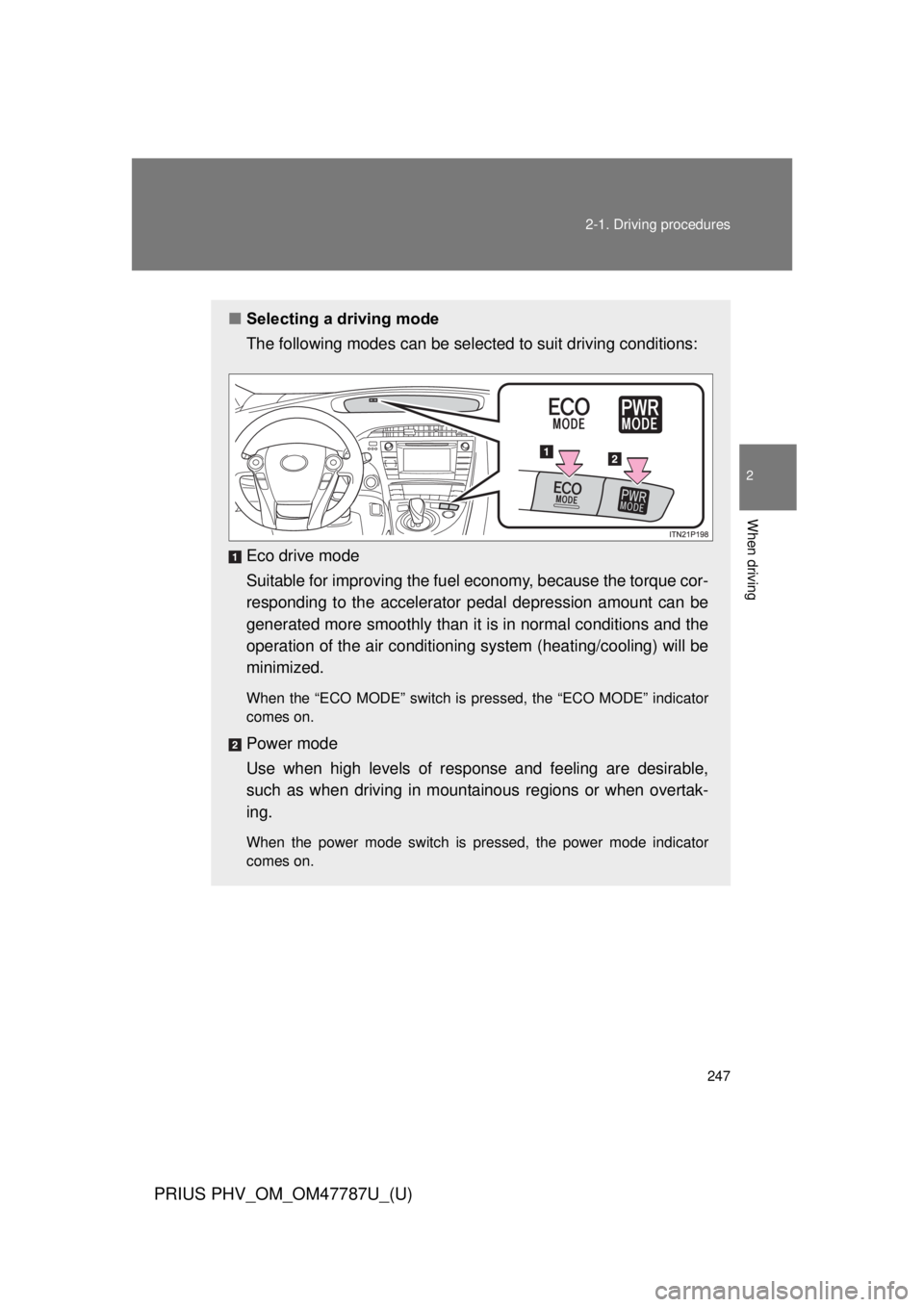 TOYOTA PRIUS PHV 2013 Owners Manual 247
2-1. Driving procedures
PRIUS PHV_OM_OM47787U_(U)
2
When driving
■
Selecting a driving mode
The following modes can be selected to suit driving conditions:
Eco drive mode
Suitable for improving TOYOTA PRIUS PHV 2013 Owners Manual 247
2-1. Driving procedures
PRIUS PHV_OM_OM47787U_(U)
2
When driving
■
Selecting a driving mode
The following modes can be selected to suit driving conditions:
Eco drive mode
Suitable for improving