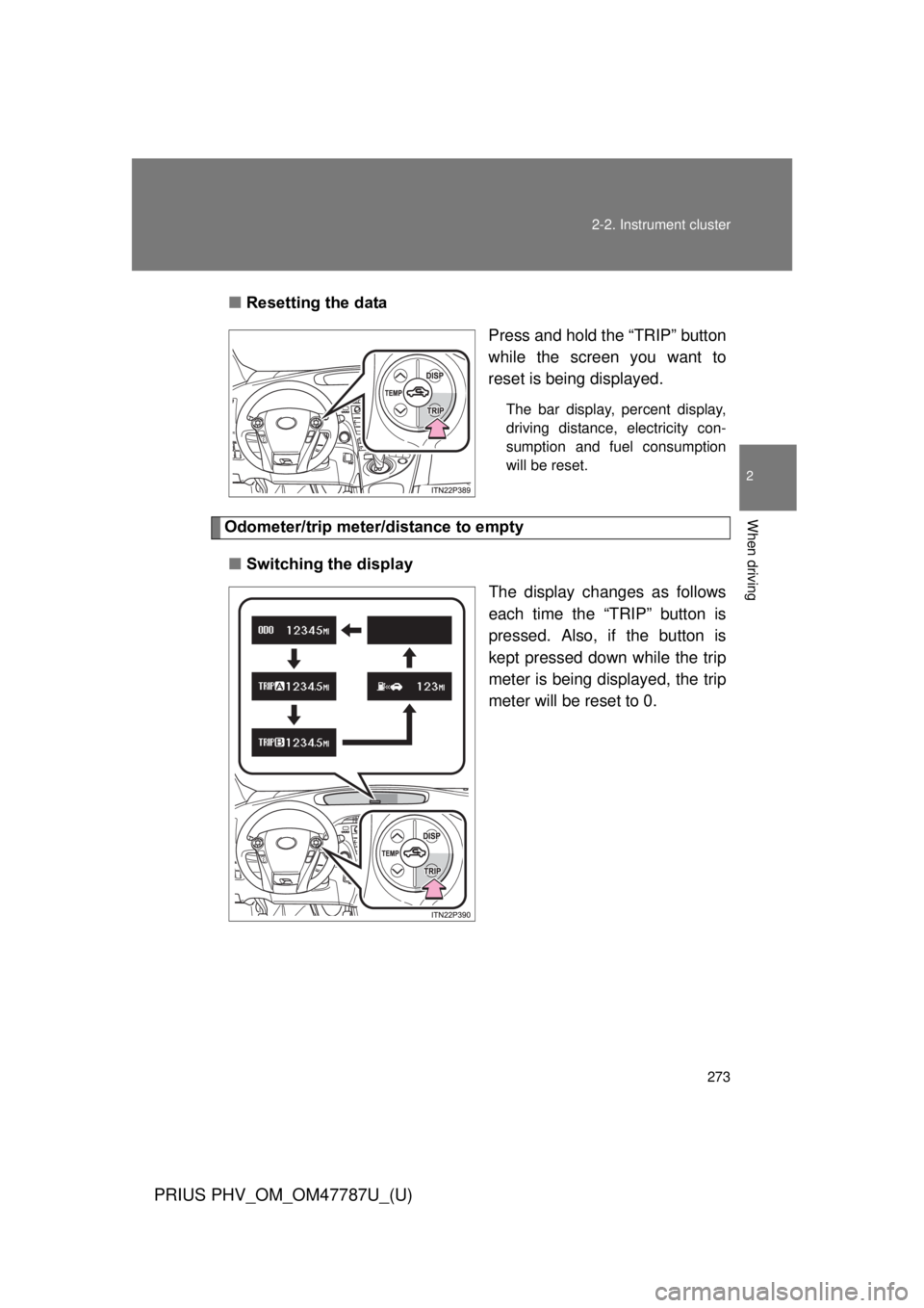 TOYOTA PRIUS PHV 2013  Owners Manual 273
2-2. Instrument cluster
PRIUS PHV_OM_OM47787U_(U)
2
When driving
■
Resetting the data
Press and hold the “TRIP” button
while the screen you want to
reset is being displayed.
The bar display,