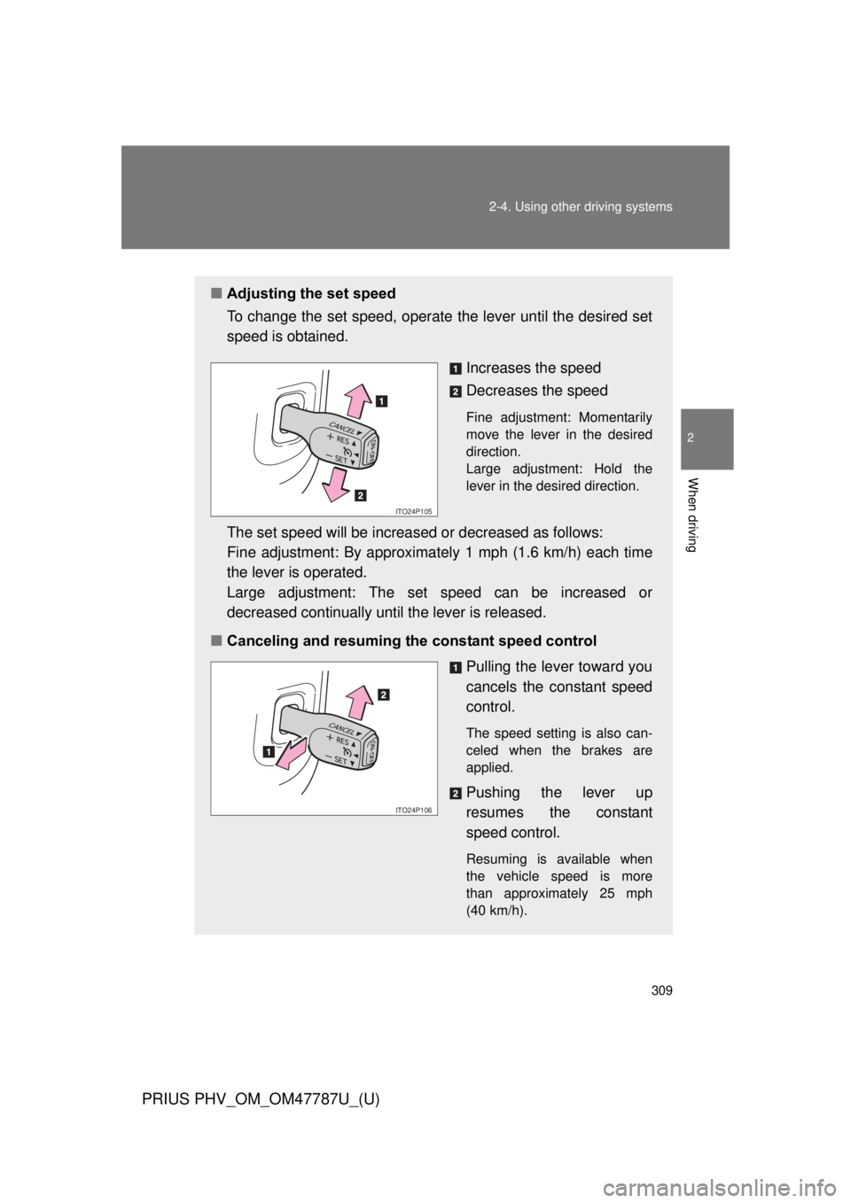 TOYOTA PRIUS PHV 2013  Owners Manual 309
2-4. Using other 
driving systems
PRIUS PHV_OM_OM47787U_(U)
2
When driving
■Adjusting the set speed
To change the set speed, operate  the lever until the desired set
speed is obtained.
Increases