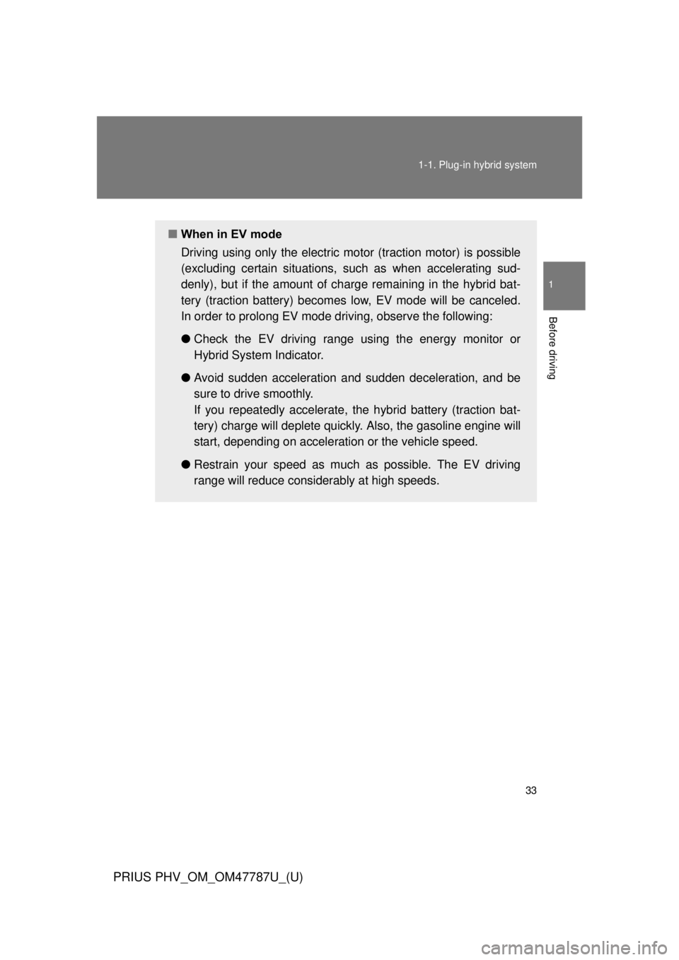 TOYOTA PRIUS PHV 2013 Owners Guide 33
1-1. Plug-in hybrid system
1
Before driving
PRIUS PHV_OM_OM47787U_(U)
■
When in EV mode
Driving using only the electric motor (traction motor) is possible
(excluding certain situations, su ch as TOYOTA PRIUS PHV 2013 Owners Guide 33
1-1. Plug-in hybrid system
1
Before driving
PRIUS PHV_OM_OM47787U_(U)
■
When in EV mode
Driving using only the electric motor (traction motor) is possible
(excluding certain situations, su ch as