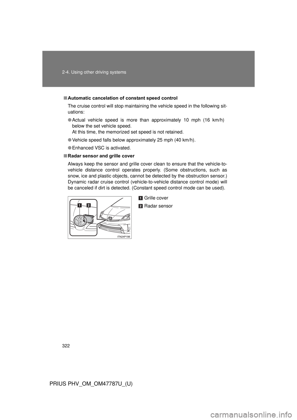TOYOTA PRIUS PHV 2013 Owners Manual 322 2-4. Using other driving systems
PRIUS PHV_OM_OM47787U_(U)
■Automatic cancelation of constant speed control
The cruise control will stop maintaining the vehicle speed in the following sit-
uatio TOYOTA PRIUS PHV 2013 Owners Manual 322 2-4. Using other driving systems
PRIUS PHV_OM_OM47787U_(U)
■Automatic cancelation of constant speed control
The cruise control will stop maintaining the vehicle speed in the following sit-
uatio