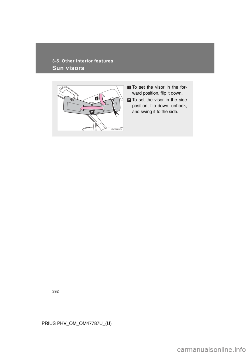 TOYOTA PRIUS PHV 2013  Owners Manual 392
PRIUS PHV_OM_OM47787U_(U)
3-5. Other interior features
Sun visors
To set the visor in the for-
ward position, flip it down.
To set the visor in the side
position, flip down, unhook,
and swing it t