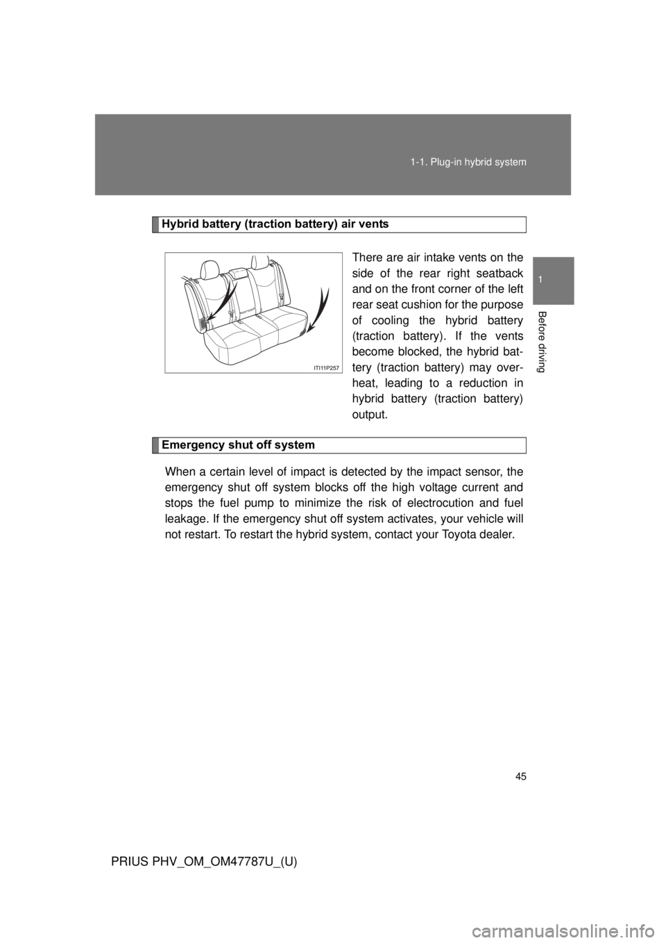 TOYOTA PRIUS PHV 2013 Service Manual 45
1-1. Plug-in hybrid system
1
Before driving
PRIUS PHV_OM_OM47787U_(U)
Hybrid battery (traction battery) air vents
There are air intake vents on the
side of the rear right seatback
and on the front TOYOTA PRIUS PHV 2013 Service Manual 45
1-1. Plug-in hybrid system
1
Before driving
PRIUS PHV_OM_OM47787U_(U)
Hybrid battery (traction battery) air vents
There are air intake vents on the
side of the rear right seatback
and on the front