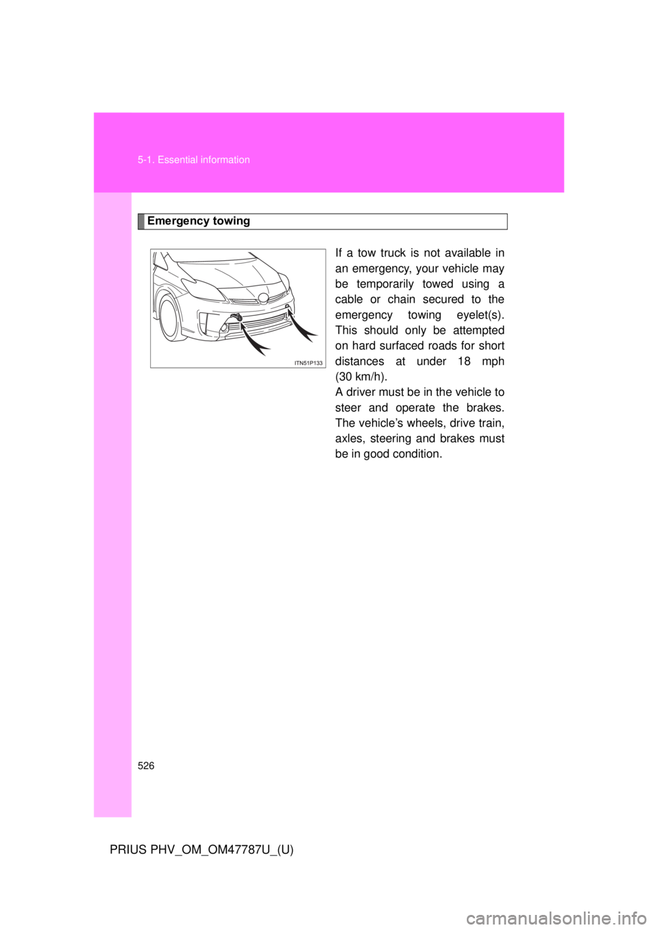 TOYOTA PRIUS PHV 2013  Owners Manual 526 5-1. Essential information
PRIUS PHV_OM_OM47787U_(U)
Emergency towingIf a tow truck is not available in
an emergency, your vehicle may
be temporarily towed using a
cable or chain secured to the
em