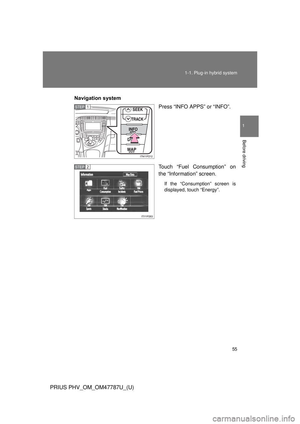 TOYOTA PRIUS PHV 2013 Owners Manual 55
1-1. Plug-in hybrid system
1
Before driving
PRIUS PHV_OM_OM47787U_(U)
Navigation system
Press “INFO APPS” or “INFO”.
Touch “Fuel Consumption” on
the “Information” screen.
If the “ TOYOTA PRIUS PHV 2013 Owners Manual 55
1-1. Plug-in hybrid system
1
Before driving
PRIUS PHV_OM_OM47787U_(U)
Navigation system
Press “INFO APPS” or “INFO”.
Touch “Fuel Consumption” on
the “Information” screen.
If the “