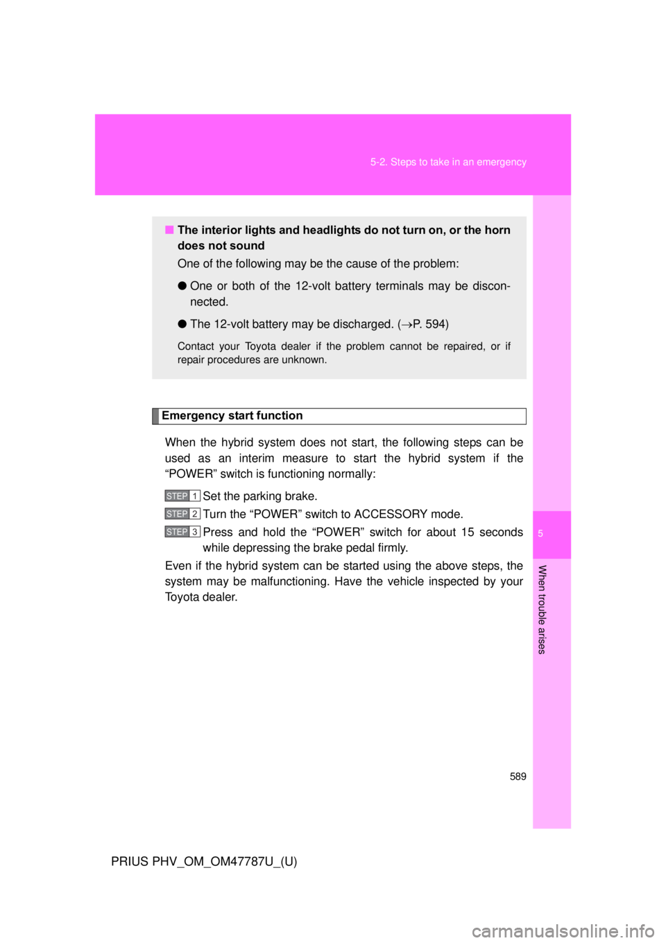 TOYOTA PRIUS PHV 2013 Owners Manual 5
When trouble arises
589
5-2. Steps to take in an emergency
PRIUS PHV_OM_OM47787U_(U)
Emergency start function
When the hybrid system does not start, the following steps can be
used as an interim mea TOYOTA PRIUS PHV 2013 Owners Manual 5
When trouble arises
589
5-2. Steps to take in an emergency
PRIUS PHV_OM_OM47787U_(U)
Emergency start function
When the hybrid system does not start, the following steps can be
used as an interim mea