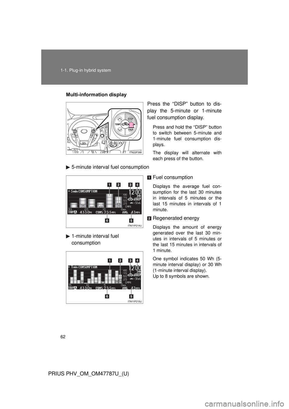 TOYOTA PRIUS PHV 2013 Owners Manual 62 1-1. Plug-in hybrid system
PRIUS PHV_OM_OM47787U_(U)
Multi-information displayPress the “DISP” button to dis-
play the 5-minute or 1-minute
fuel consumption display.
Press and hold the “DISP TOYOTA PRIUS PHV 2013 Owners Manual 62 1-1. Plug-in hybrid system
PRIUS PHV_OM_OM47787U_(U)
Multi-information displayPress the “DISP” button to dis-
play the 5-minute or 1-minute
fuel consumption display.
Press and hold the “DISP