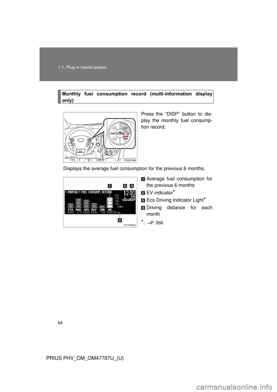 TOYOTA PRIUS PHV 2013 Owners Manual 64 1-1. Plug-in hybrid system
PRIUS PHV_OM_OM47787U_(U)
Monthly fuel consumption record (multi-information display
only)
Press the “DISP” button to dis-
play the monthly fuel consump-
tion re TOYOTA PRIUS PHV 2013 Owners Manual 64 1-1. Plug-in hybrid system
PRIUS PHV_OM_OM47787U_(U)
Monthly fuel consumption record (multi-information display
only)
Press the “DISP” button to dis-
play the monthly fuel consump-
tion re