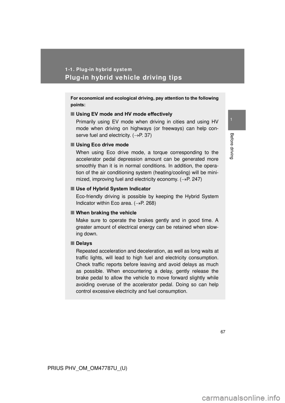 TOYOTA PRIUS PHV 2013 Owners Manual 67
1
1-1. Plug-in hybrid system
Before driving
PRIUS PHV_OM_OM47787U_(U)
Plug-in hybrid vehicle driving tips
For economical and ecological driving, pay attention to the following
points:
■ Using EV TOYOTA PRIUS PHV 2013 Owners Manual 67
1
1-1. Plug-in hybrid system
Before driving
PRIUS PHV_OM_OM47787U_(U)
Plug-in hybrid vehicle driving tips
For economical and ecological driving, pay attention to the following
points:
■ Using EV