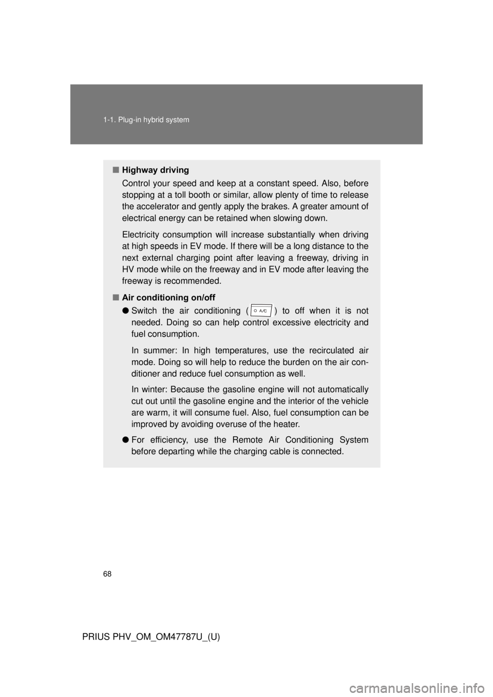 TOYOTA PRIUS PHV 2013  Owners Manual 68 1-1. Plug-in hybrid system
PRIUS PHV_OM_OM47787U_(U)
■Highway driving
Control your speed and keep at a constant speed. Also, before
stopping at a toll booth or similar,  allow plenty of time to r