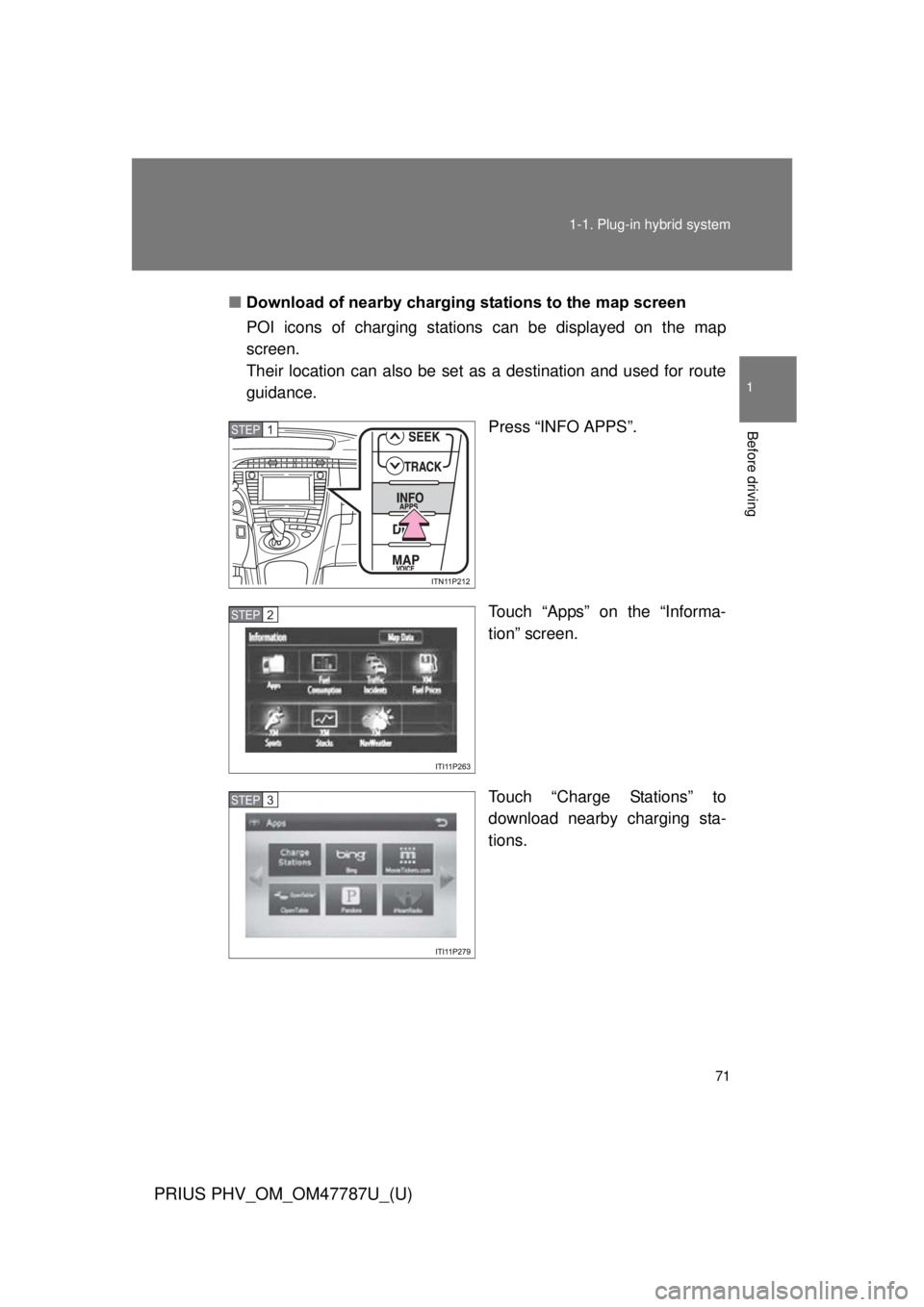 TOYOTA PRIUS PHV 2013 Manual PDF 71
1-1. Plug-in hybrid system
1
Before driving
PRIUS PHV_OM_OM47787U_(U)
■
Download of nearby charging stations to the map screen
POI icons of charging stations can be displayed on the map
screen.
TOYOTA PRIUS PHV 2013 Manual PDF 71
1-1. Plug-in hybrid system
1
Before driving
PRIUS PHV_OM_OM47787U_(U)
■
Download of nearby charging stations to the map screen
POI icons of charging stations can be displayed on the map
screen.