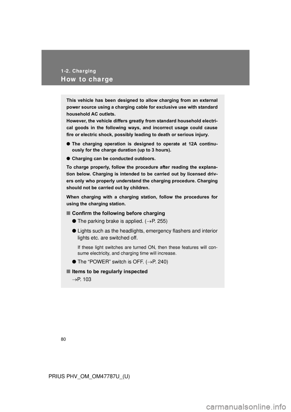 TOYOTA PRIUS PHV 2013 Manual PDF 80
1-2. Charging
PRIUS PHV_OM_OM47787U_(U)
How to charge
This vehicle has been designed to allow charging from an external
power source using a charging cable for exclusive use with standar TOYOTA PRIUS PHV 2013 Manual PDF 80
1-2. Charging
PRIUS PHV_OM_OM47787U_(U)
How to charge
This vehicle has been designed to allow charging from an external
power source using a charging cable for exclusive use with standar
