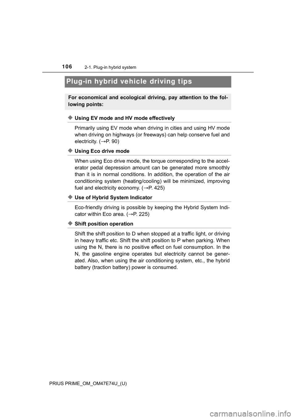 TOYOTA PRIUS PRIME 2022 Owners Manual 106
PRIUS PRIME_OM_OM47E74U_(U)
2-1. Plug-in hybrid system
Plug-in hybrid vehicle driving tips
◆Using EV mode and HV mode effectively
Primarily using EV mode when driving in cities and using HV mod TOYOTA PRIUS PRIME 2022 Owners Manual 106
PRIUS PRIME_OM_OM47E74U_(U)
2-1. Plug-in hybrid system
Plug-in hybrid vehicle driving tips
◆Using EV mode and HV mode effectively
Primarily using EV mode when driving in cities and using HV mod