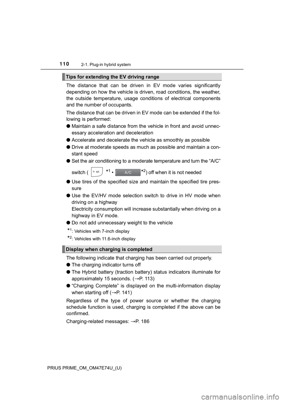 TOYOTA PRIUS PRIME 2022  Owners Manual 110
PRIUS PRIME_OM_OM47E74U_(U)
2-1. Plug-in hybrid system
The  distance  that  can  be  driven in  EV  mode  varies  significantly
depending on how the vehicle is driven, road conditions, the we athe
