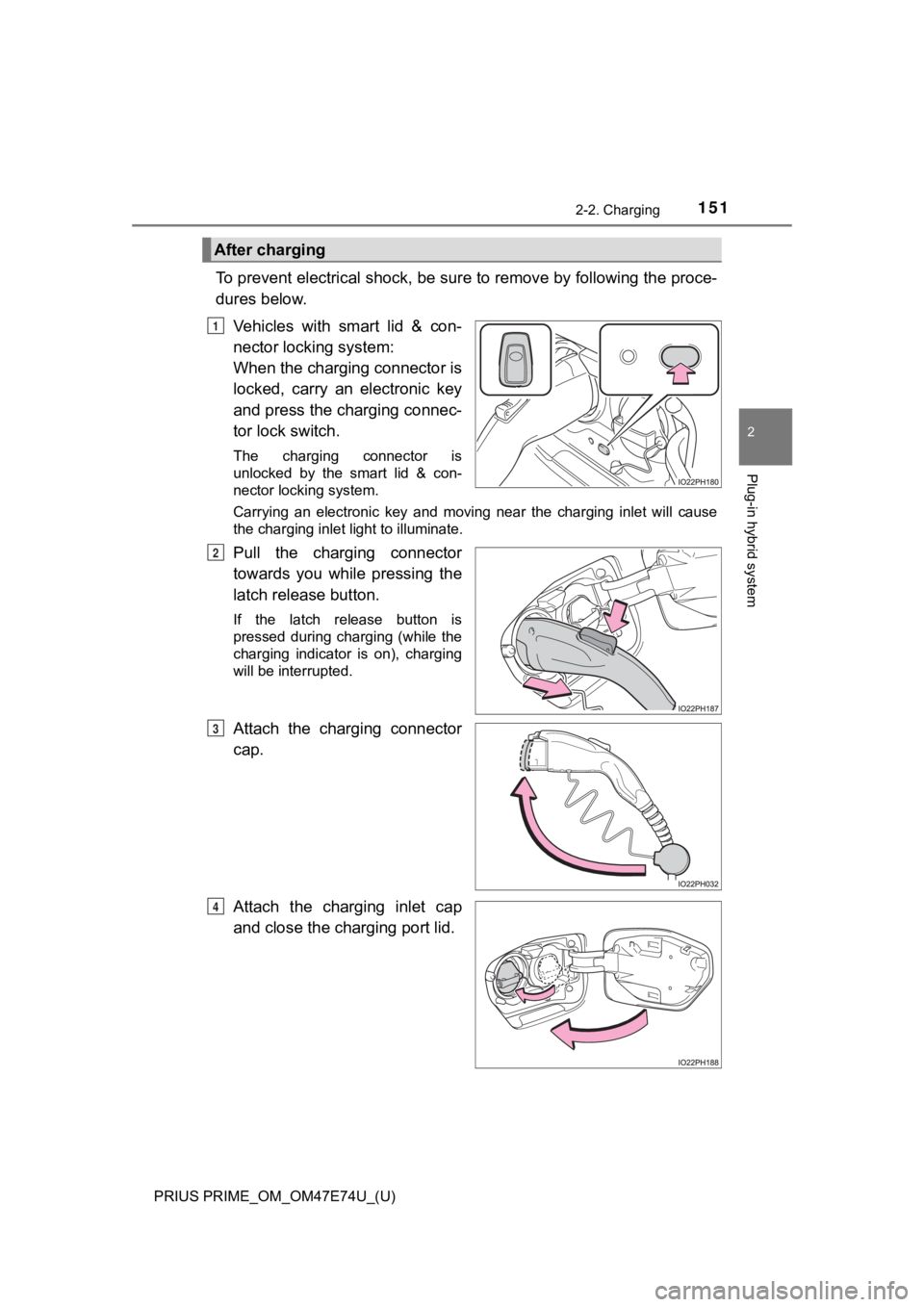 TOYOTA PRIUS PRIME 2022 Owners Manual PRIUS PRIME_OM_OM47E74U_(U)
1512-2. Charging
2
Plug-in hybrid system
To prevent electrical shock, be sure to remove by following the proce-
dures below.
Vehicles with smart lid & con-
nector lock TOYOTA PRIUS PRIME 2022 Owners Manual PRIUS PRIME_OM_OM47E74U_(U)
1512-2. Charging
2
Plug-in hybrid system
To prevent electrical shock, be sure to remove by following the proce-
dures below.
Vehicles with smart lid & con-
nector lock