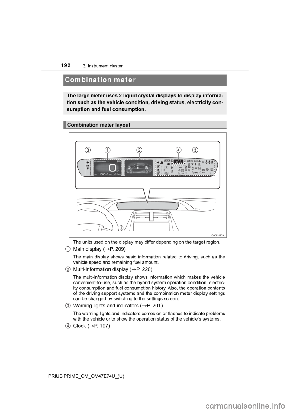 TOYOTA PRIUS PRIME 2022 Owners Manual 192
PRIUS PRIME_OM_OM47E74U_(U)
3. Instrument cluster
Combination meter
The units used on the display may differ depending on the target region.
Main display (P. 209)
The main display shows bas TOYOTA PRIUS PRIME 2022 Owners Manual 192
PRIUS PRIME_OM_OM47E74U_(U)
3. Instrument cluster
Combination meter
The units used on the display may differ depending on the target region.
Main display (P. 209)
The main display shows bas