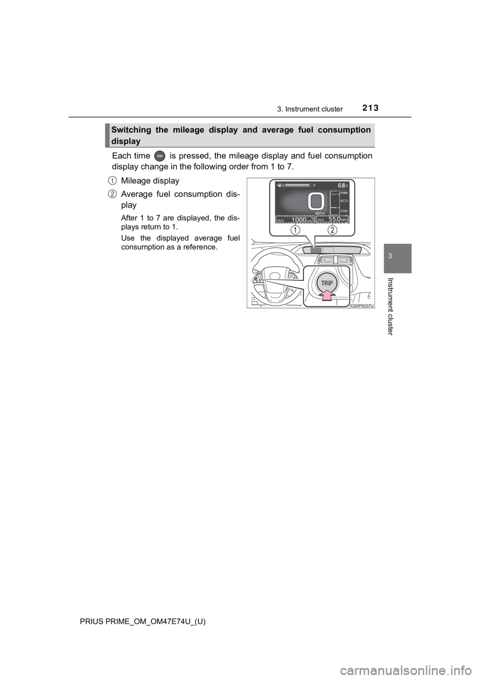 TOYOTA PRIUS PRIME 2022 Owners Manual PRIUS PRIME_OM_OM47E74U_(U)
2133. Instrument cluster
3
Instrument cluster
Each time is pressed, the mileage display and fuel consumption
display change in the following order from 1 to 7.
M TOYOTA PRIUS PRIME 2022 Owners Manual PRIUS PRIME_OM_OM47E74U_(U)
2133. Instrument cluster
3
Instrument cluster
Each time is pressed, the mileage display and fuel consumption
display change in the following order from 1 to 7.
M
