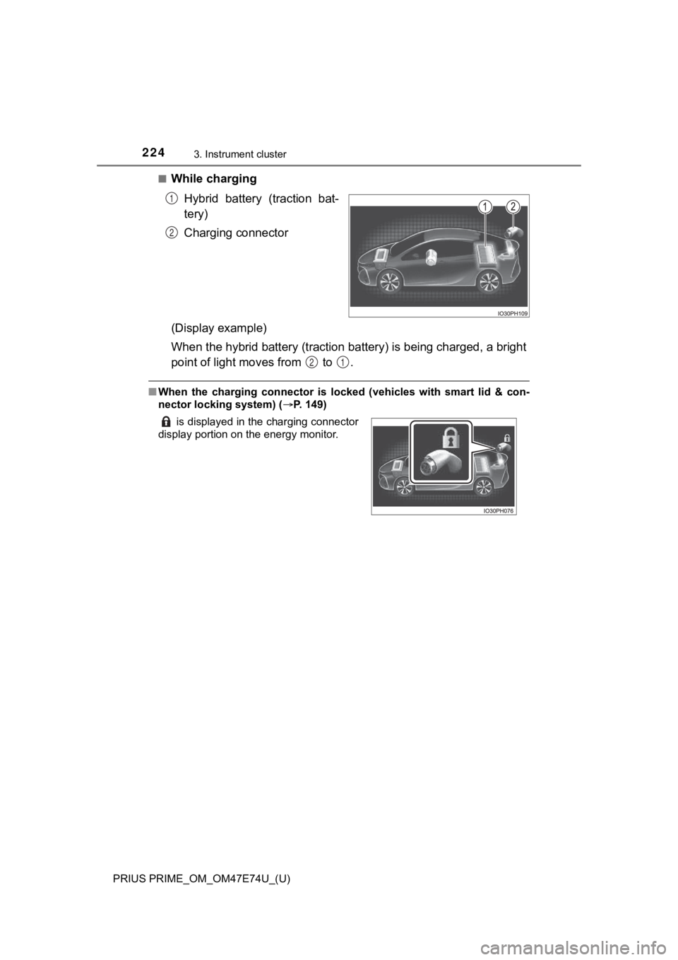 TOYOTA PRIUS PRIME 2022 Owners Manual 224
PRIUS PRIME_OM_OM47E74U_(U)
3. Instrument cluster
■While chargingHybrid battery (traction bat-
tery)
Charging connector
(Display example)
When the hybrid battery (tracti on battery) is being TOYOTA PRIUS PRIME 2022 Owners Manual 224
PRIUS PRIME_OM_OM47E74U_(U)
3. Instrument cluster
■While chargingHybrid battery (traction bat-
tery)
Charging connector
(Display example)
When the hybrid battery (tracti on battery) is being