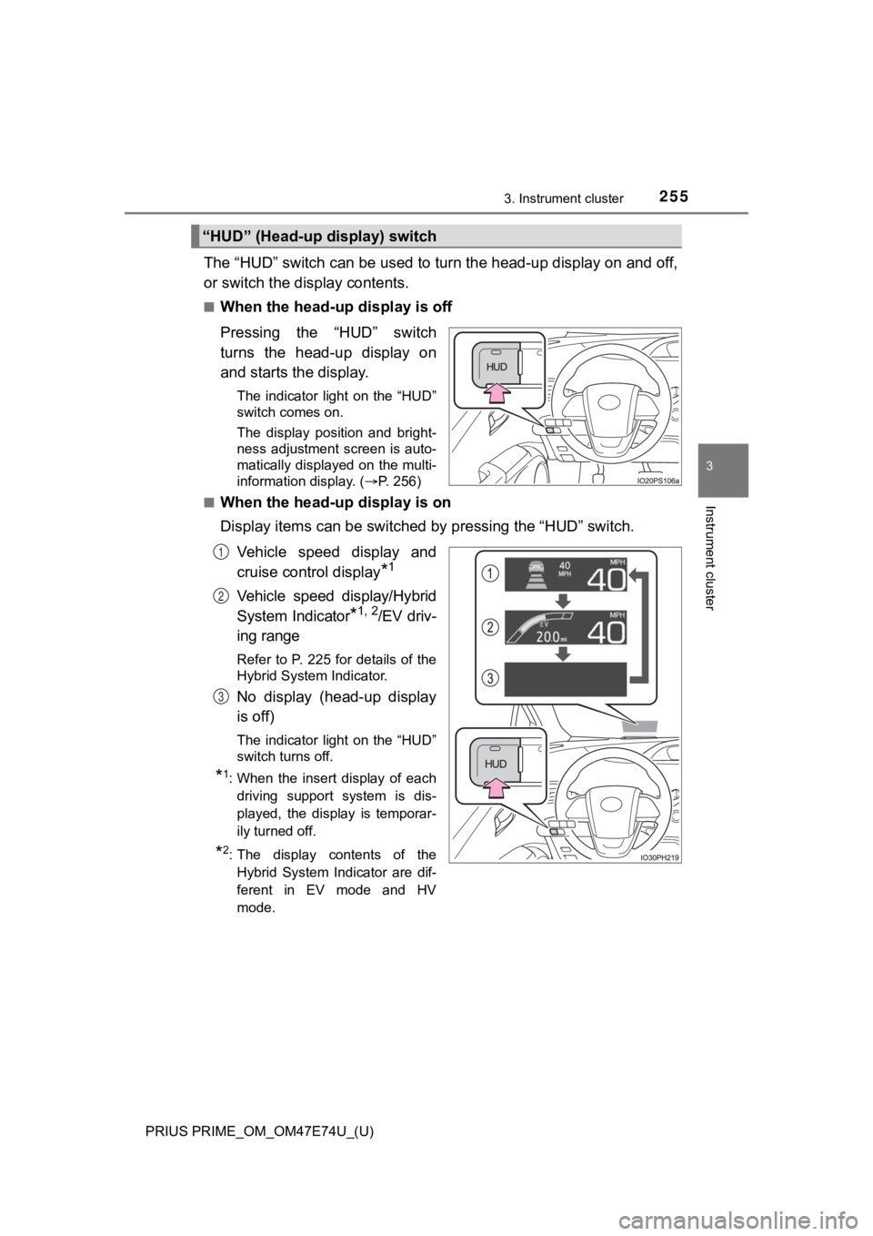 TOYOTA PRIUS PRIME 2022 Owners Manual PRIUS PRIME_OM_OM47E74U_(U)
2553. Instrument cluster
3
Instrument cluster
The “HUD” switch can be used to turn the head-up display on and off,
or switch the display contents.
■When the head-up d TOYOTA PRIUS PRIME 2022 Owners Manual PRIUS PRIME_OM_OM47E74U_(U)
2553. Instrument cluster
3
Instrument cluster
The “HUD” switch can be used to turn the head-up display on and off,
or switch the display contents.
■When the head-up d
