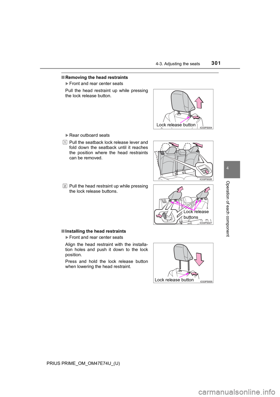 TOYOTA PRIUS PRIME 2022 Owners Manual PRIUS PRIME_OM_OM47E74U_(U)
3014-3. Adjusting the seats
4
Operation of each component
■Removing the head restraints
Front and rear center seats
Rear outboard seats
■ Installing the head rest TOYOTA PRIUS PRIME 2022 Owners Manual PRIUS PRIME_OM_OM47E74U_(U)
3014-3. Adjusting the seats
4
Operation of each component
■Removing the head restraints
Front and rear center seats
Rear outboard seats
■ Installing the head rest