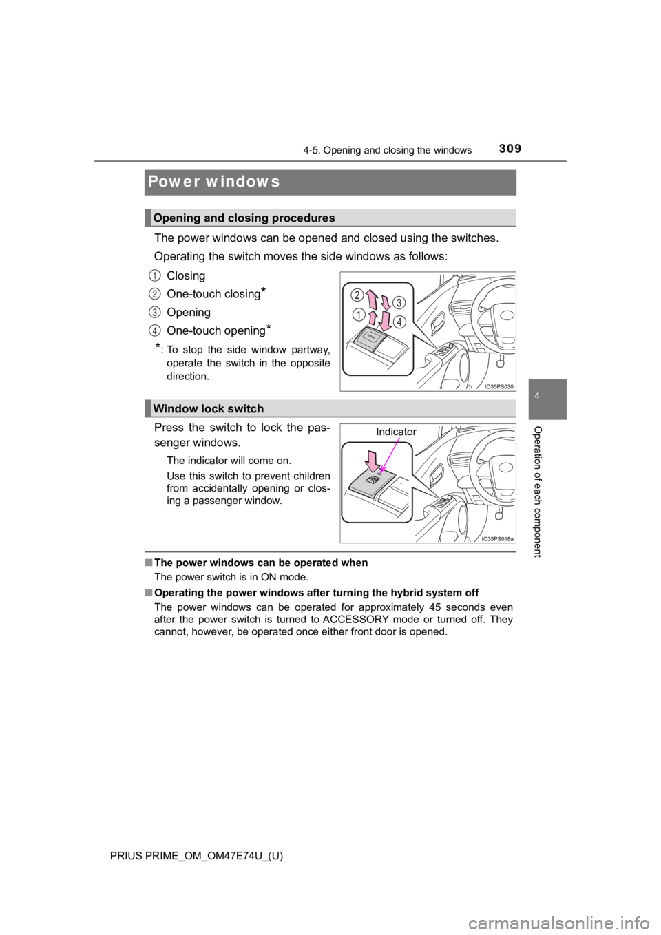 TOYOTA PRIUS PRIME 2022 Owners Manual 309
PRIUS PRIME_OM_OM47E74U_(U)
4-5. Opening and closing the windows
4
Operation of each component
Power windows
The power windows can be opened and closed using the switches.
Operating the switch mov TOYOTA PRIUS PRIME 2022 Owners Manual 309
PRIUS PRIME_OM_OM47E74U_(U)
4-5. Opening and closing the windows
4
Operation of each component
Power windows
The power windows can be opened and closed using the switches.
Operating the switch mov