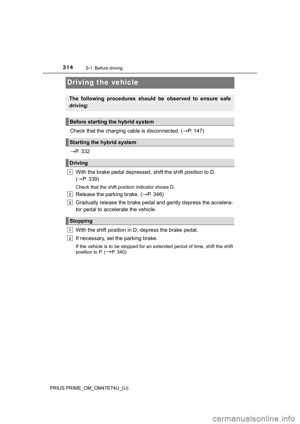 TOYOTA PRIUS PRIME 2022 Owners Manual 314
PRIUS PRIME_OM_OM47E74U_(U)
5-1. Before driving
Driving the vehicle
Check that the charging cable is disconnected. (P. 1 4 7 )
P. 3 3 2
With the brake pedal depressed , shift the shift TOYOTA PRIUS PRIME 2022 Owners Manual 314
PRIUS PRIME_OM_OM47E74U_(U)
5-1. Before driving
Driving the vehicle
Check that the charging cable is disconnected. (P. 1 4 7 )
P. 3 3 2
With the brake pedal depressed , shift the shift