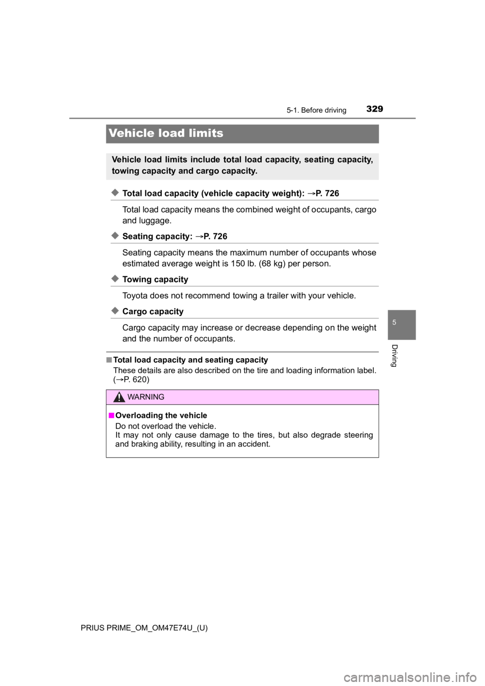 TOYOTA PRIUS PRIME 2022 Owners Manual 329
PRIUS PRIME_OM_OM47E74U_(U)
5-1. Before driving
5
Driving
Vehicle load limits
◆Total load capacity (vehicle capacity weight): P. 726
Total load capacity means the co mbined weight of occupant TOYOTA PRIUS PRIME 2022 Owners Manual 329
PRIUS PRIME_OM_OM47E74U_(U)
5-1. Before driving
5
Driving
Vehicle load limits
◆Total load capacity (vehicle capacity weight): P. 726
Total load capacity means the co mbined weight of occupant