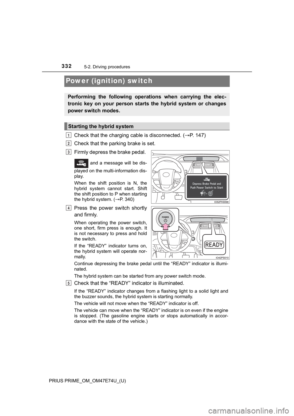 TOYOTA PRIUS PRIME 2022 Owners Manual 332
PRIUS PRIME_OM_OM47E74U_(U)
5-2. Driving procedures
Power (ignition) switch
Check that the charging cable is disconnected. (P. 1 4 7 )
Check that the park ing brake is set.
Firmly depress th TOYOTA PRIUS PRIME 2022 Owners Manual 332
PRIUS PRIME_OM_OM47E74U_(U)
5-2. Driving procedures
Power (ignition) switch
Check that the charging cable is disconnected. (P. 1 4 7 )
Check that the park ing brake is set.
Firmly depress th