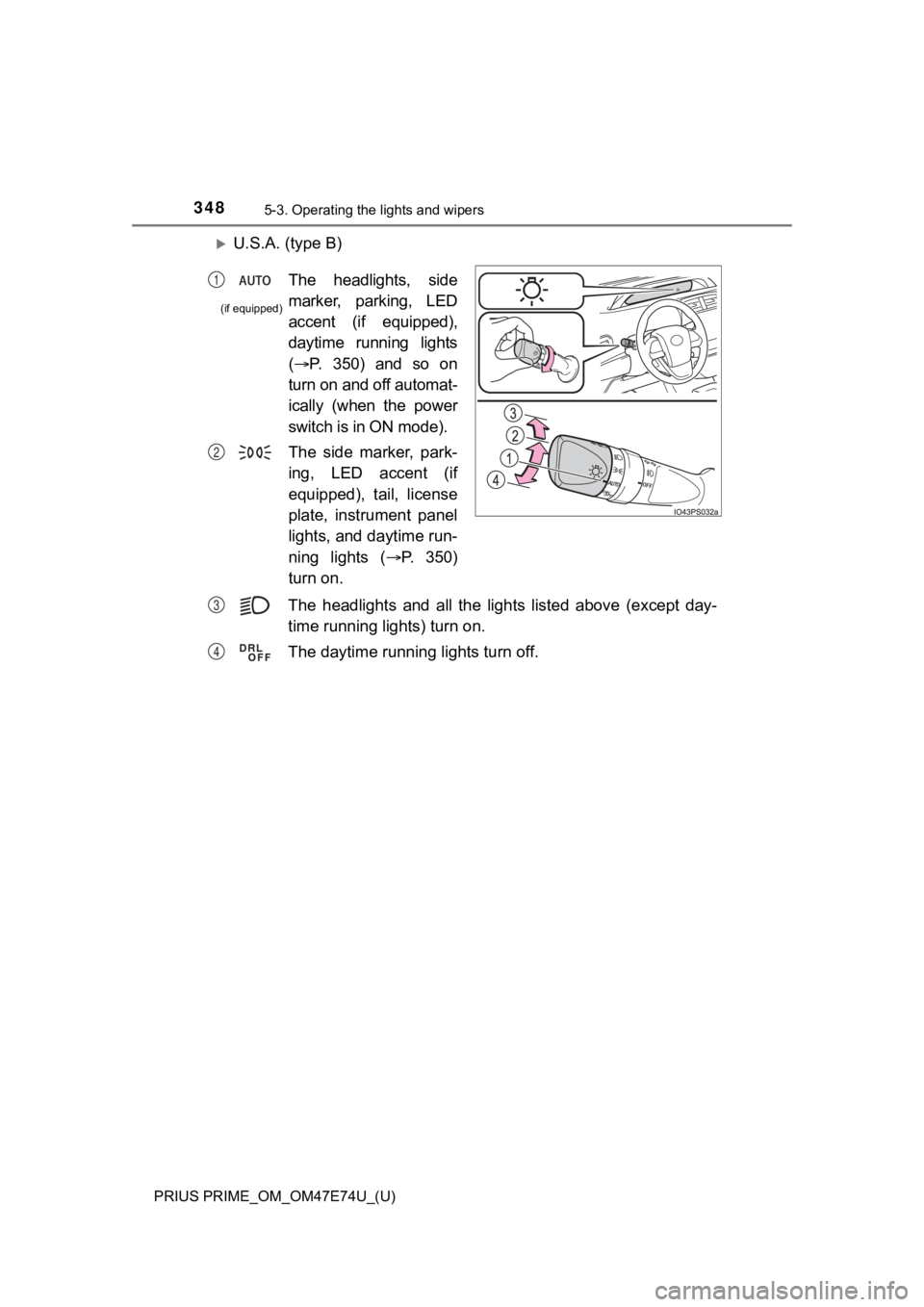 TOYOTA PRIUS PRIME 2022 Owners Manual 348
PRIUS PRIME_OM_OM47E74U_(U)
5-3. Operating the lights and wipers
U.S.A. (type B)The headlights and all the lig hts listed above (except day-
time running lights) turn on.
The daytime r TOYOTA PRIUS PRIME 2022 Owners Manual 348
PRIUS PRIME_OM_OM47E74U_(U)
5-3. Operating the lights and wipers
U.S.A. (type B)The headlights and all the lig hts listed above (except day-
time running lights) turn on.
The daytime r