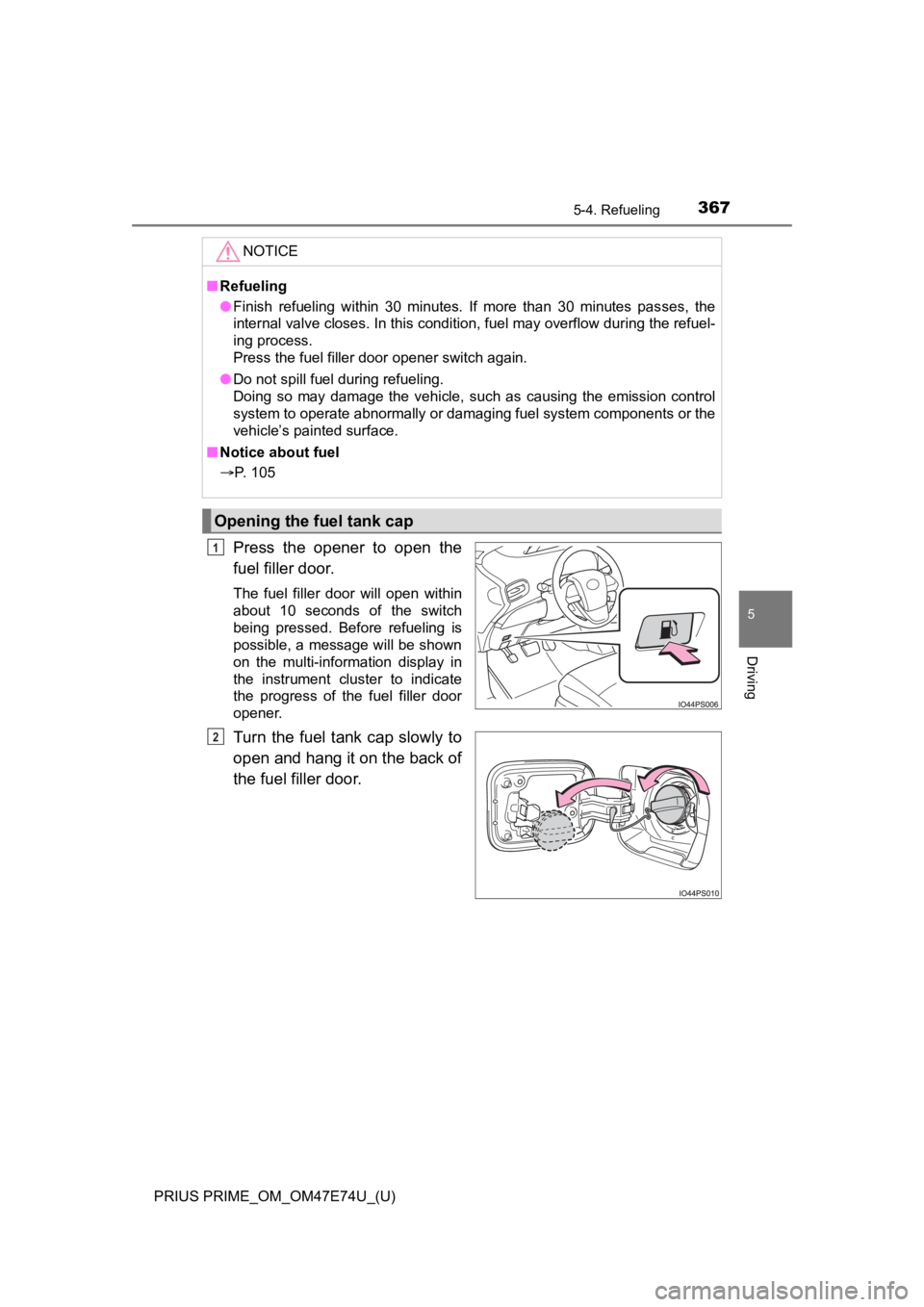TOYOTA PRIUS PRIME 2022 Owners Manual PRIUS PRIME_OM_OM47E74U_(U)
3675-4. Refueling
5
Driving
Press the opener to open the
fuel filler door.
The fuel filler door will open within
about 10 seconds of the switch
being press TOYOTA PRIUS PRIME 2022 Owners Manual PRIUS PRIME_OM_OM47E74U_(U)
3675-4. Refueling
5
Driving
Press the opener to open the
fuel filler door.
The fuel filler door will open within
about 10 seconds of the switch
being press