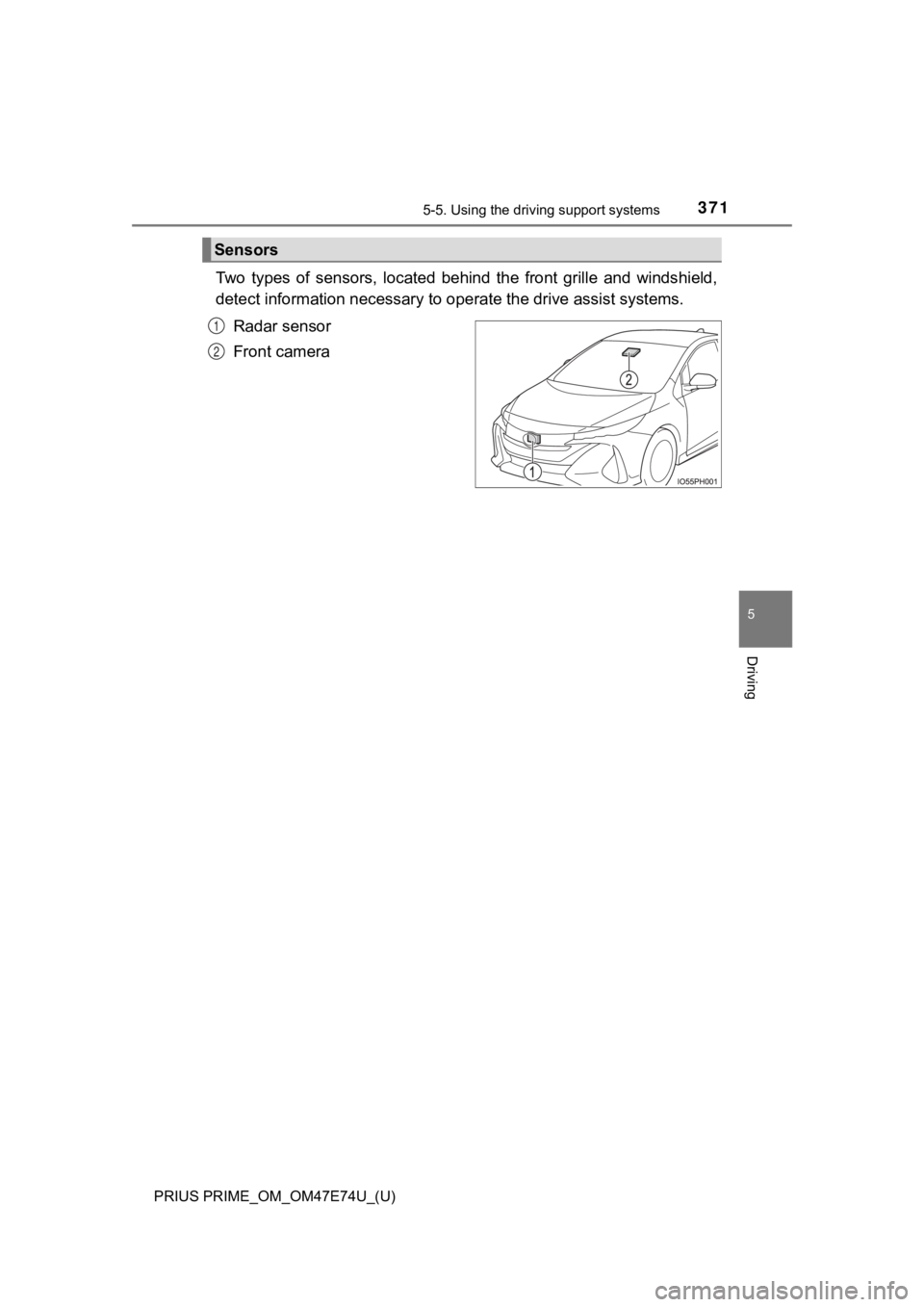 TOYOTA PRIUS PRIME 2022 Owners Manual PRIUS PRIME_OM_OM47E74U_(U)
3715-5. Using the driving support systems
5
Driving
Two types of sensors, located behind the front grille and winds hield,
detect information necessary to operat TOYOTA PRIUS PRIME 2022 Owners Manual PRIUS PRIME_OM_OM47E74U_(U)
3715-5. Using the driving support systems
5
Driving
Two types of sensors, located behind the front grille and winds hield,
detect information necessary to operat