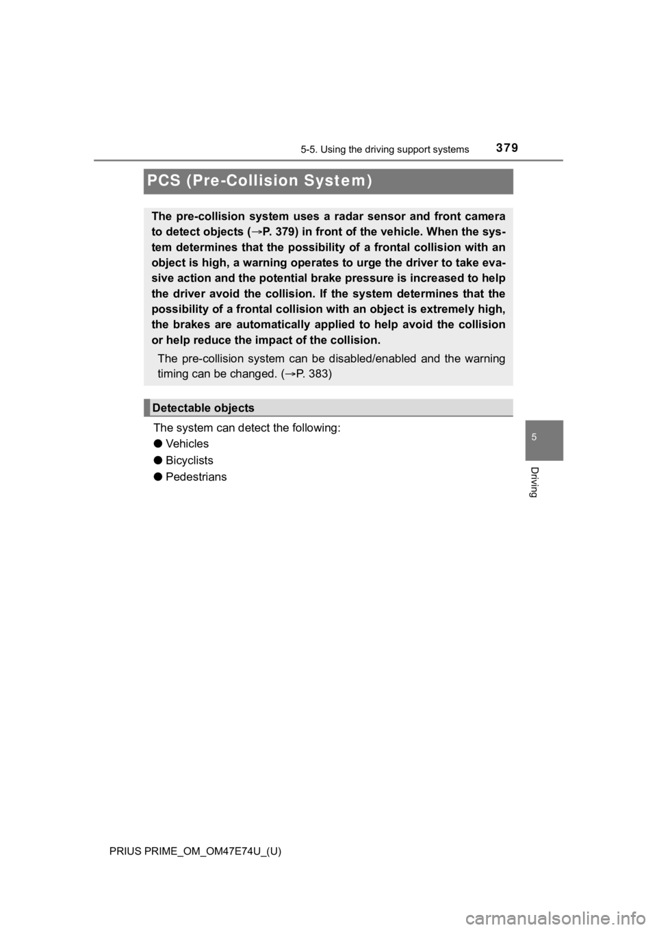 TOYOTA PRIUS PRIME 2022 Owners Manual 379
PRIUS PRIME_OM_OM47E74U_(U)
5-5. Using the driving support systems
5
Driving
PCS (Pre-Collision System)
The system can detect the following:
●Vehicles
● Bicyclists
● Pedestrians
The pre-col TOYOTA PRIUS PRIME 2022 Owners Manual 379
PRIUS PRIME_OM_OM47E74U_(U)
5-5. Using the driving support systems
5
Driving
PCS (Pre-Collision System)
The system can detect the following:
●Vehicles
● Bicyclists
● Pedestrians
The pre-col