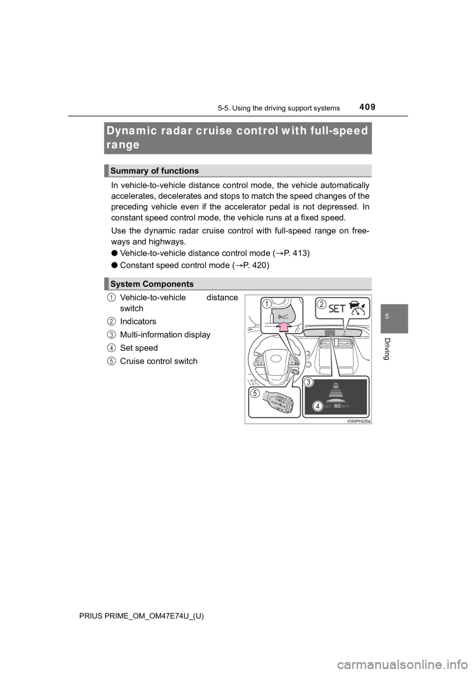 TOYOTA PRIUS PRIME 2022 Owners Manual 409
PRIUS PRIME_OM_OM47E74U_(U)
5-5. Using the driving support systems
5
Driving
Dynamic radar cruise controlwith full-speed
range
In vehicle-to-vehicle distance control mode, the vehicle a TOYOTA PRIUS PRIME 2022 Owners Manual 409
PRIUS PRIME_OM_OM47E74U_(U)
5-5. Using the driving support systems
5
Driving
Dynamic radar cruise controlwith full-speed
range
In vehicle-to-vehicle distance control mode, the vehicle a