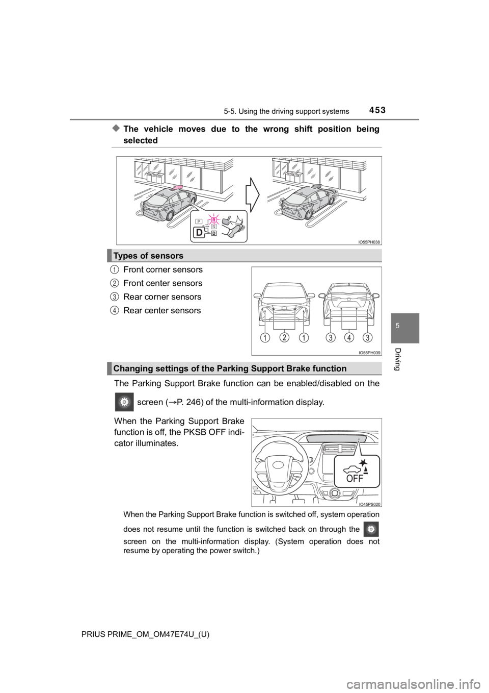 TOYOTA PRIUS PRIME 2022 Owners Manual PRIUS PRIME_OM_OM47E74U_(U)
4535-5. Using the driving support systems
5
Driving
◆The vehicle moves due to the wrong shift position being
selected
Front corner sensors
Front center sensors
R TOYOTA PRIUS PRIME 2022 Owners Manual PRIUS PRIME_OM_OM47E74U_(U)
4535-5. Using the driving support systems
5
Driving
◆The vehicle moves due to the wrong shift position being
selected
Front corner sensors
Front center sensors
R