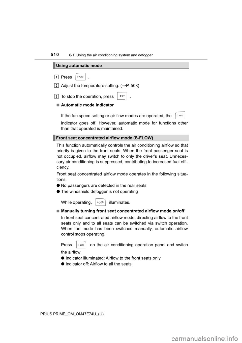 TOYOTA PRIUS PRIME 2022 Owners Manual 5106-1. Using the air conditioning system and defogger
PRIUS PRIME_OM_OM47E74U_(U)
Press .
Adjust the temperature setting. ( P. 5 0 8 )
To stop the operation, press .
■Automatic mode indicato TOYOTA PRIUS PRIME 2022 Owners Manual 5106-1. Using the air conditioning system and defogger
PRIUS PRIME_OM_OM47E74U_(U)
Press .
Adjust the temperature setting. ( P. 5 0 8 )
To stop the operation, press .
■Automatic mode indicato