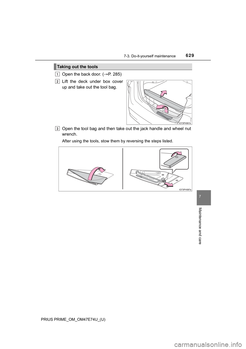 TOYOTA PRIUS PRIME 2022 Service Manual PRIUS PRIME_OM_OM47E74U_(U)
6297-3. Do-it-yourself maintenance
7
Maintenance and care
Open the back door. (P.   2 8 5 )
Lift  the  deck  under  box  cover
up and take out the tool bag.
Open the too