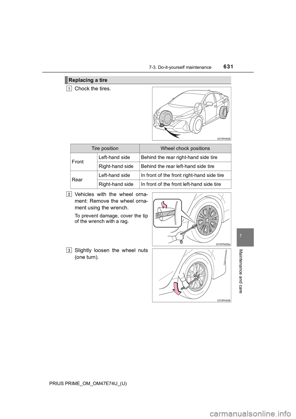 TOYOTA PRIUS PRIME 2022  Owners Manual PRIUS PRIME_OM_OM47E74U_(U)
6317-3. Do-it-yourself maintenance
7
Maintenance and care
Chock the tires.
Vehicles  with  the  wheel  orna-
ment: Remove the wheel orna-
ment using the wrench.
To prevent 