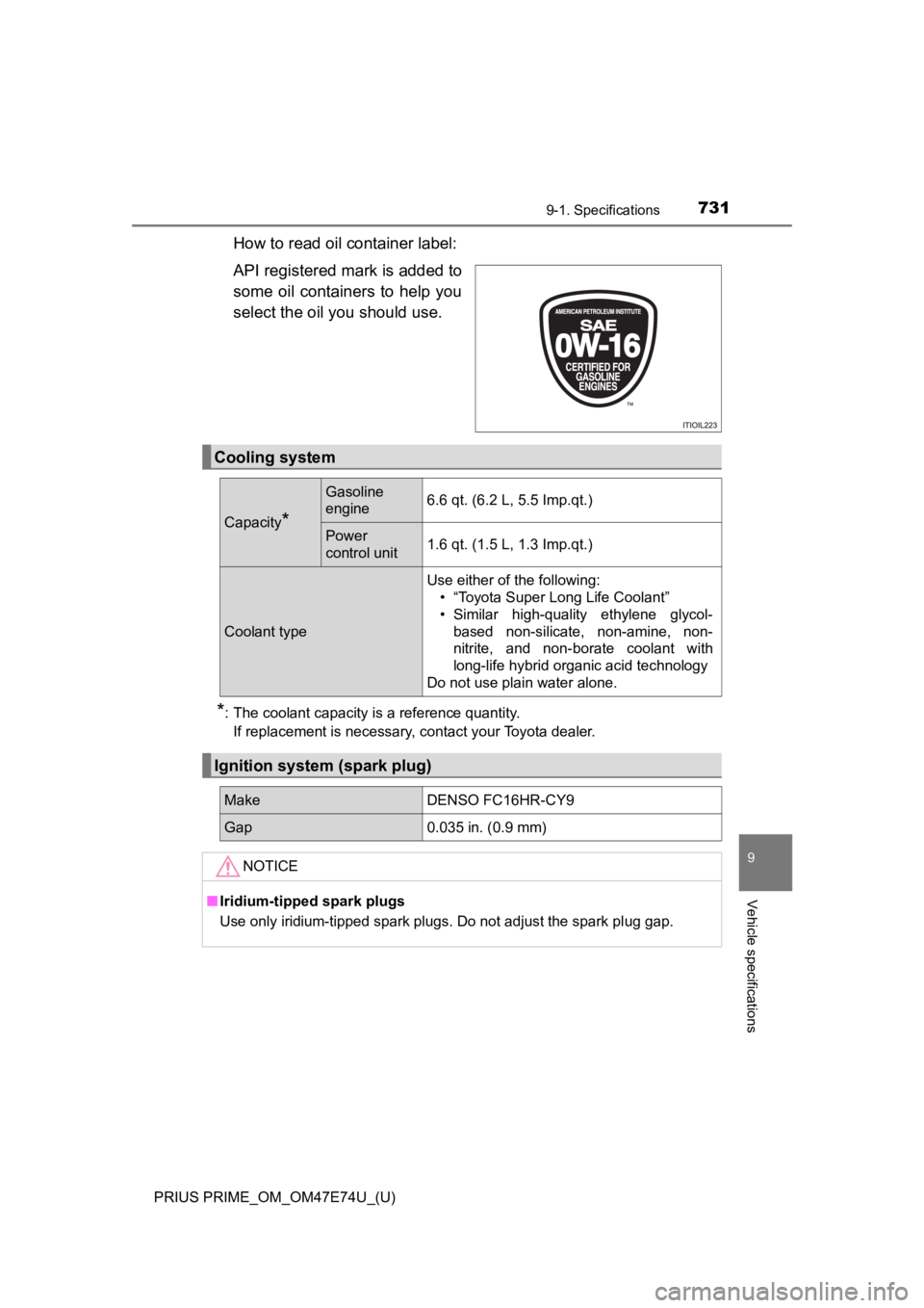 TOYOTA PRIUS PRIME 2022 Owners Manual PRIUS PRIME_OM_OM47E74U_(U)
7319-1. Specifications
9
Vehicle specifications
How to read oil container label:
API registered mark is added to
some oil containers to help you
select the oil you shou TOYOTA PRIUS PRIME 2022 Owners Manual PRIUS PRIME_OM_OM47E74U_(U)
7319-1. Specifications
9
Vehicle specifications
How to read oil container label:
API registered mark is added to
some oil containers to help you
select the oil you shou