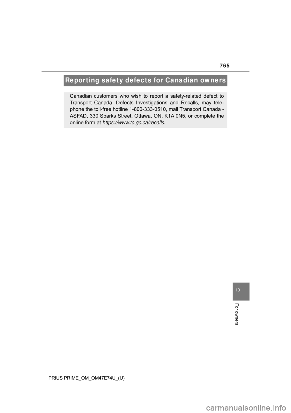 TOYOTA PRIUS PRIME 2022  Owners Manual 765
PRIUS PRIME_OM_OM47E74U_(U)
10
For owners
Repor ting safety defects for Canadian owners
Canadian  customers  who  wish  to  report  a  safety-related  defect  to
Transport  Canada,  Defects  Inves