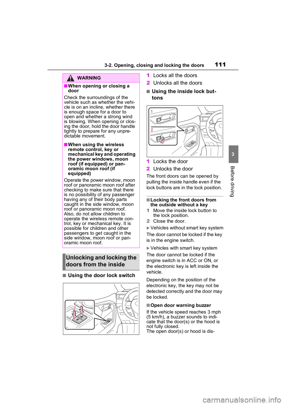 TOYOTA RAV4 2022 User Guide 1113-2. Opening, closing and locking the doors
3
Before driving
■Using the door lock switch1
Locks all the doors
2 Unlocks all the doors
■Using the inside lock but-
tons
1 Locks the door
2 Unlocks TOYOTA RAV4 2022 User Guide 1113-2. Opening, closing and locking the doors
3
Before driving
■Using the door lock switch1
Locks all the doors
2 Unlocks all the doors
■Using the inside lock but-
tons
1 Locks the door
2 Unlocks