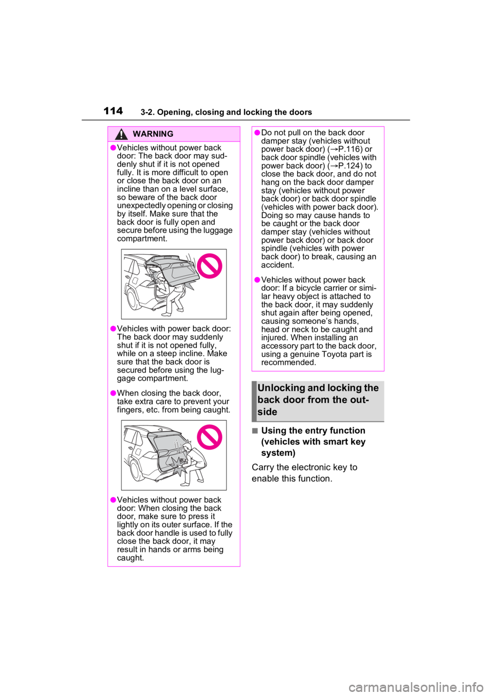 TOYOTA RAV4 2022 Owners Manual 1143-2. Opening, closing and locking the doors
■Using the entry function
(vehicles with smart key
system)
Carry the electronic key to
enable this function.
WARNING
●Vehicles without power back TOYOTA RAV4 2022 Owners Manual 1143-2. Opening, closing and locking the doors
■Using the entry function
(vehicles with smart key
system)
Carry the electronic key to
enable this function.
WARNING
●Vehicles without power back