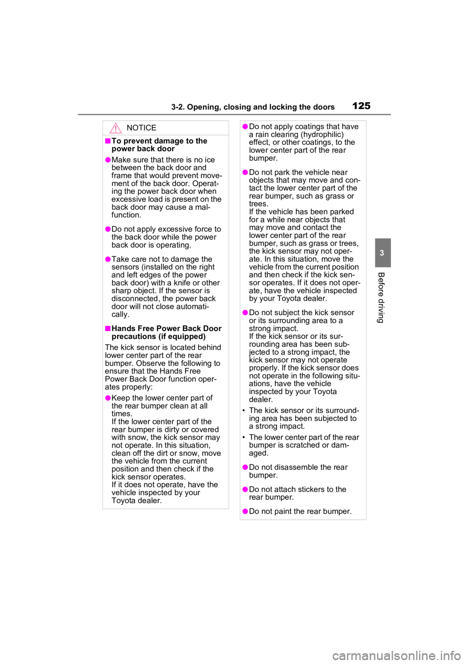 TOYOTA RAV4 2022 Owners Manual 1253-2. Opening, closing and locking the doors
3
Before driving
NOTICE
■To prevent damage to the
power back door
●Make sure that there is no ice
between the back door and
frame that would preve TOYOTA RAV4 2022 Owners Manual 1253-2. Opening, closing and locking the doors
3
Before driving
NOTICE
■To prevent damage to the
power back door
●Make sure that there is no ice
between the back door and
frame that would preve