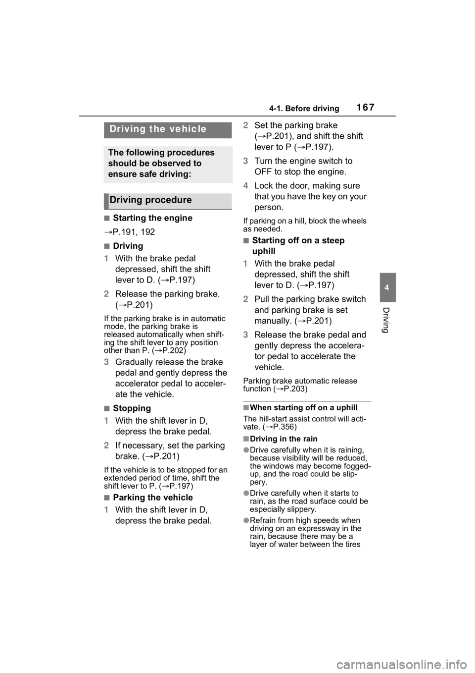 TOYOTA RAV4 2022 Service Manual 1674-1. Before driving
4
Driving
4-1.Before driving
■Starting the engine
P.191, 192
■Driving
1 With the brake pedal
depressed, shift the shift
lever to D. ( P.197)
2 Release the parking b TOYOTA RAV4 2022 Service Manual 1674-1. Before driving
4
Driving
4-1.Before driving
■Starting the engine
P.191, 192
■Driving
1 With the brake pedal
depressed, shift the shift
lever to D. ( P.197)
2 Release the parking b